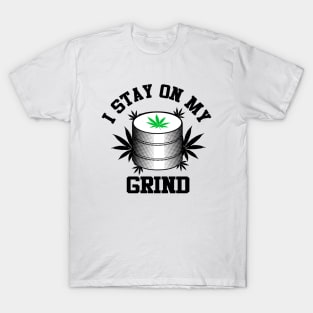 I Stay On My Grind Weed Grinder T-Shirt